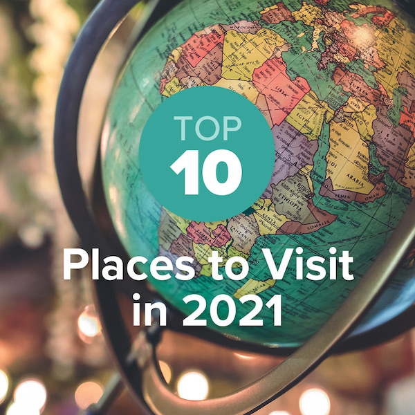Top 10 Places to Visit in 2021